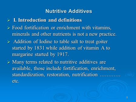 1 Nutritive Additives  I. Introduction and definitions  Food fortification or enrichment with vitamins, minerals and other nutrients is not a new practice.