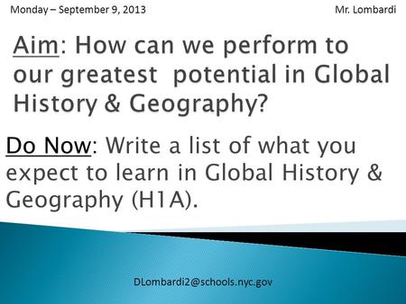 Monday – September 9, 2013 Mr. Lombardi Do Now: Write a list of what you expect to learn in Global History & Geography (H1A).