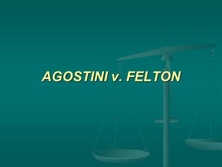 AGOSTINI v. FELTON. Agostini v. Felton, 521 U.S. 203 (1997) Is the Establishment Clause violated when public school teachers instruct in parochial schools?