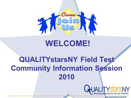 1 QUALITYstarsNY Field Test Community Information Session 2010 WELCOME!