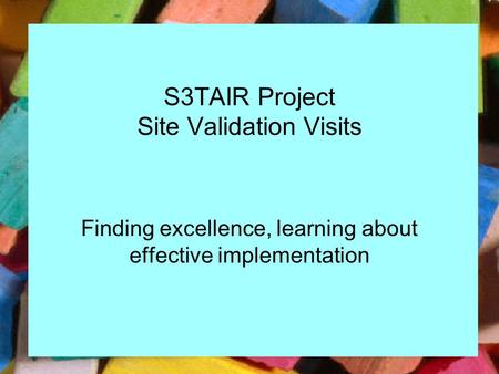 S3TAIR Project Site Validation Visits Finding excellence, learning about effective implementation.