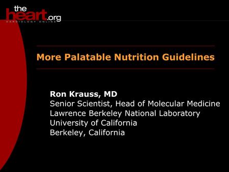 More Palatable Nutrition Guidelines Ron Krauss, MD Senior Scientist, Head of Molecular Medicine Lawrence Berkeley National Laboratory University of California.