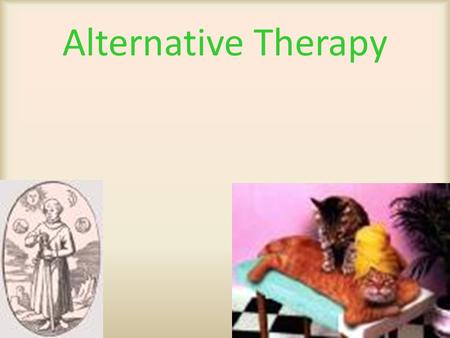 Alternative Therapy. Conventional Vet Medicine  Drug therapy  Surgical procedures  Scientific evidence of therapeutic benefits  Scientific evidence.