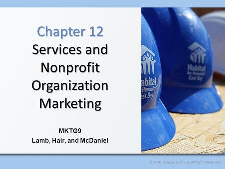 © 2016 Cengage Learning. All Rights Reserved. MKTG9 Lamb, Hair, and McDaniel Chapter 12 Services and Nonprofit Organization Marketing.