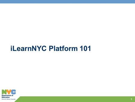 ILearnNYC Platform 101 1. Session Objectives Provide an understanding of overall platform components, how they fit together and associated timelines Explain.