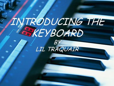 INTRODUCING THE KEYBOARD BY LIL TRAQUAIR. Learning Objectives Upon completion of the unit, learners will demonstrate knowledge of visual key placement.