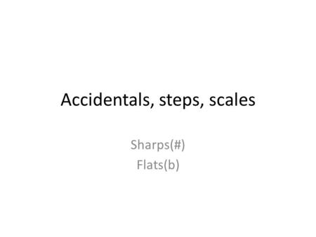Accidentals, steps, scales Sharps(#) Flats(b). Look at the keyboard and notice how the sharps and flats are laid out.. A sharp is defined as the note.
