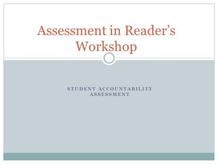 STUDENT ACCOUNTABILITY ASSESSMENT Assessment in Reader’s Workshop.