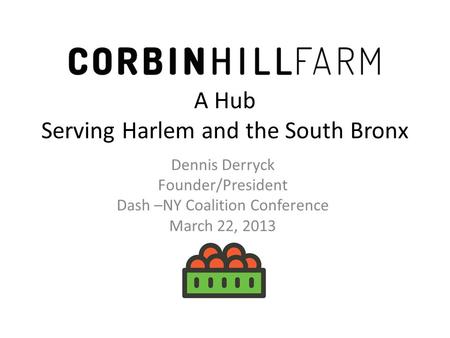 A Hub Serving Harlem and the South Bronx Dennis Derryck Founder/President Dash –NY Coalition Conference March 22, 2013.