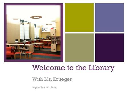+ Welcome to the Library With Ms. Krueger September 16 th, 2014.