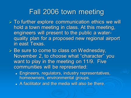 Fall 2006 town meeting  To further explore communication ethics we will hold a town meeting in class. At this meeting, engineers will present to the.