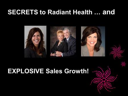 SECRETS to Radiant Health … and EXPLOSIVE Sales Growth!