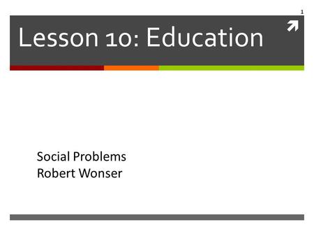 Lesson 10: Education Social Problems Robert Wonser.