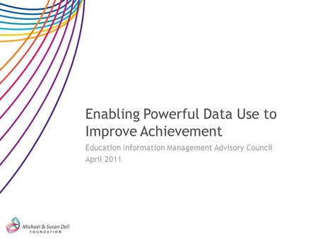 Enabling Powerful Data Use to Improve Achievement Education Information Management Advisory Council April 2011.