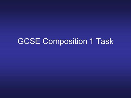 GCSE Composition 1 Task. Task Candidates should compose a short piece called contrasts to be played in class. It should play with the contrast of the.