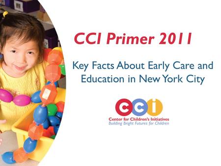 CCI Primer 2011 Key Facts About Early Care and Education in New York City.