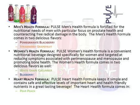 M EN ’ S H EALTH F ORMULA : PULSE Men’s Health formula is fortified for the nutritional needs of men with particular focus on prostate health and counteracting.