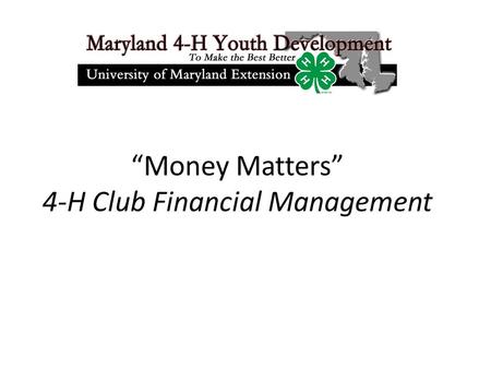 “Money Matters” 4-H Club Financial Management. Agenda Background 4-H Federal Tax Exempt Status Change in Maryland 4-H Financial Policies Charter/Renewal.