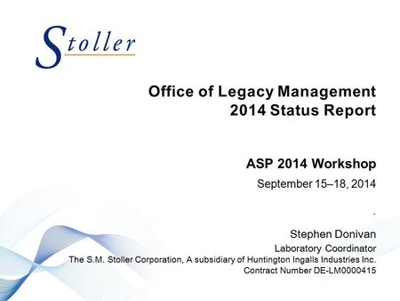 Office of Legacy Management 2014 Status Report September 15–18, 2014. Stephen Donivan Laboratory Coordinator The S.M. Stoller Corporation, A subsidiary.