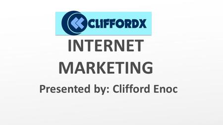 INTERNET MARKETING Presented by: Clifford Enoc.
