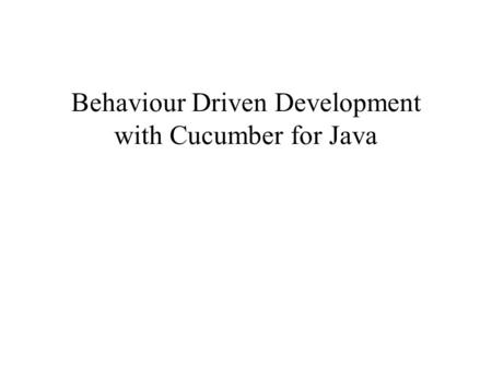 Behaviour Driven Development with Cucumber for Java.