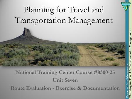 Planning for Travel and Transportation Management National Training Center Course #8300-25 Unit Seven Route Evaluation - Exercise & Documentation.