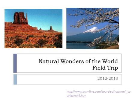 Natural Wonders of the World Field Trip 2012-2013  urlaunch1.htm.