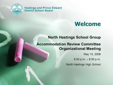 Welcome North Hastings School Group Accommodation Review Committee Organizational Meeting May 13, 2008 6:00 p.m. – 8:00 p.m. North Hastings High School.