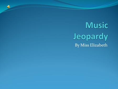 By Miss Elizabeth. Famous Composers Music Notes Major Key Signatures Music Periods 100 200 300 400.