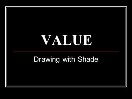 VALUE Drawing with Shade.