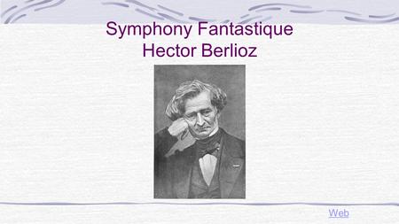Symphony Fantastique Hector Berlioz Web Romantic Features Texture How melodies and harmonies are arranged Textures changed quickly Usually homophonic.