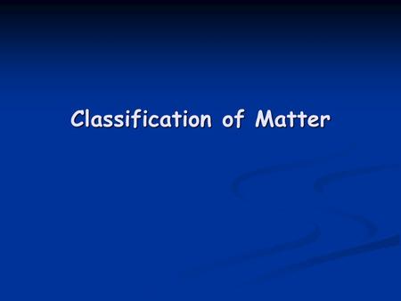 Classification of Matter. Matter Matter Substances Substances Mixtures Mixtures Physical Properties Physical Properties Physical Changes Physical Changes.