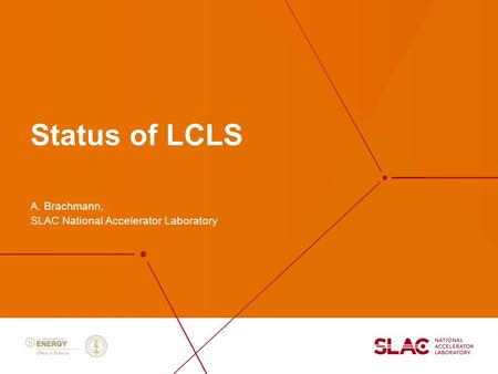 Status of LCLS A. Brachmann, SLAC National Accelerator Laboratory.