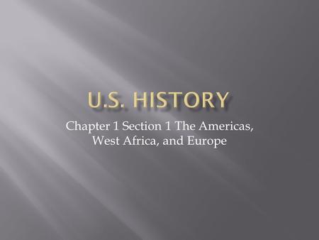 Chapter 1 Section 1 The Americas, West Africa, and Europe