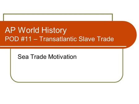 AP World History POD #11 – Transatlantic Slave Trade Sea Trade Motivation.