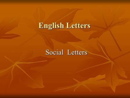 English Letters Social Letters Social Letters. Types of Letters Social letters: Social letters: between friends and relatives, to promote communication.