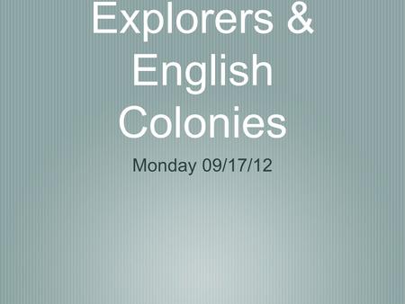 Explorers & English Colonies Monday 09/17/12. Pass in all homework Lesson 1 Vocabulary Lesson 2 (3 columns) Lesson 3 Question #1 Venn Diagram Summary.