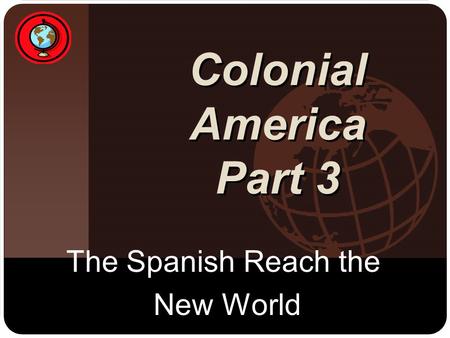 Company LOGO Colonial America Part 3 The Spanish Reach the New World.