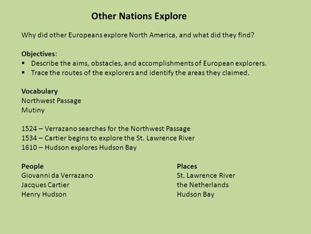 Other Nations Explore Why did other Europeans explore North America, and what did they find? Objectives: Describe the aims, obstacles, and accomplishments.