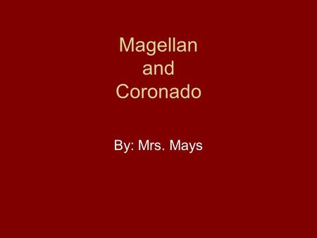 Magellan and Coronado By: Mrs. Mays Ferdinand Magellan.