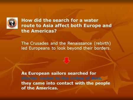How did the search for a water route to Asia affect both Europe and the Americas? The Crusades and the Renaissance (rebirth) led Europeans to look beyond.