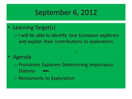 September 6, 2012 Learning Target(s) – I will be able to identify nine European explorers and explain their contributions to exploration. Agenda – Prominent.