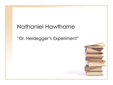 Nathaniel Hawthorne “Dr. Heidegger’s Experiment”.