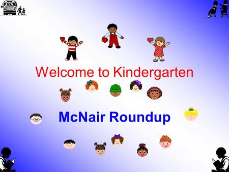 Welcome to Kindergarten McNair Roundup. McNair Kindergarten Teachers Mrs. McLain, Mrs. Cook, Ms. Leaverton, Mrs. Tucker, and Mrs. McDonald.
