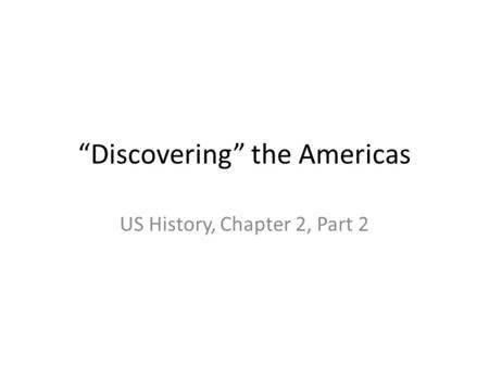 “Discovering” the Americas US History, Chapter 2, Part 2.