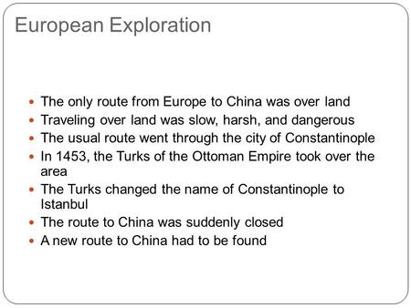 European Exploration The only route from Europe to China was over land Traveling over land was slow, harsh, and dangerous The usual route went through.