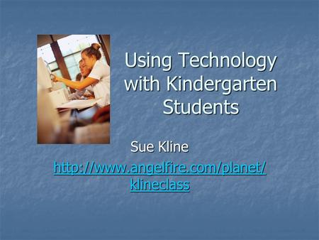 Using Technology with Kindergarten Students Sue Kline  klineclass  klineclass.