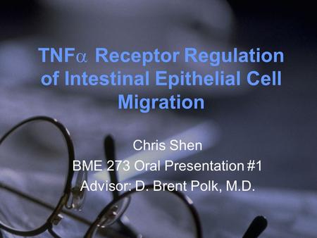 TNF  Receptor Regulation of Intestinal Epithelial Cell Migration Chris Shen BME 273 Oral Presentation #1 Advisor: D. Brent Polk, M.D.