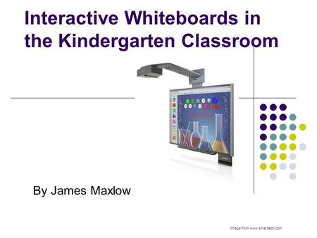 Interactive Whiteboards in the Kindergarten Classroom By James Maxlow Image from www.smarttech.com.