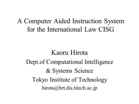 A Computer Aided Instruction System for the International Law CISG Kaoru Hirota Dept.of Computational Intelligence & Systems Science Tokyo Institute of.
